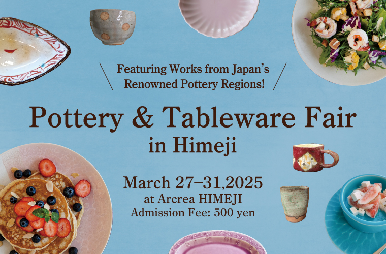 March 27-31, 2025｜Pottery & Tableware Fair in Himeji featuring works from Japan’s renowned pottery regions!